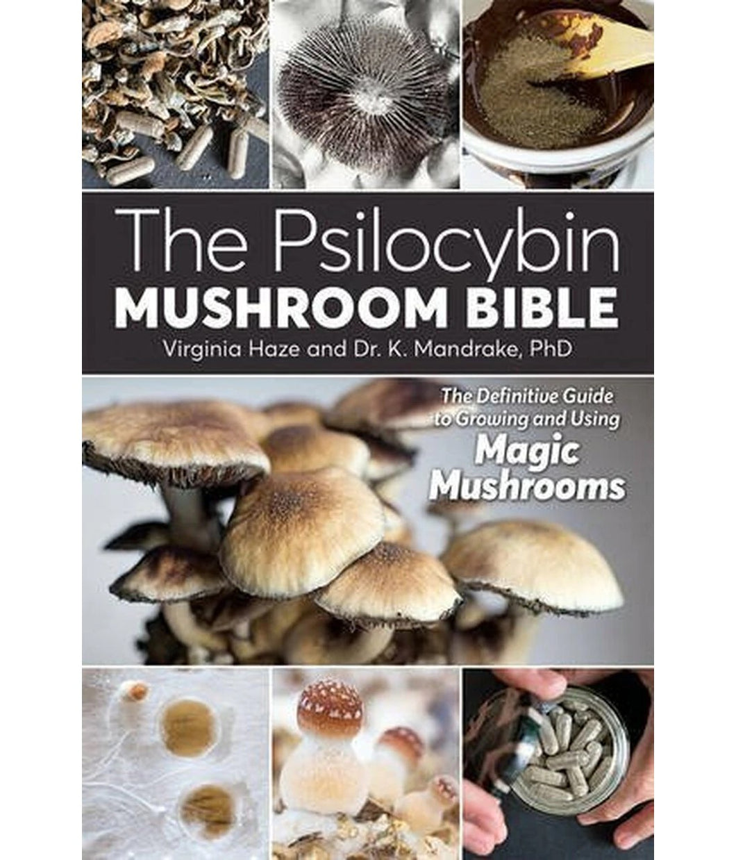 Psilocybin Mushroom Bible: The Definitive Guide to Growing and Using Magic Mushrooms by Dr. K Mandrake